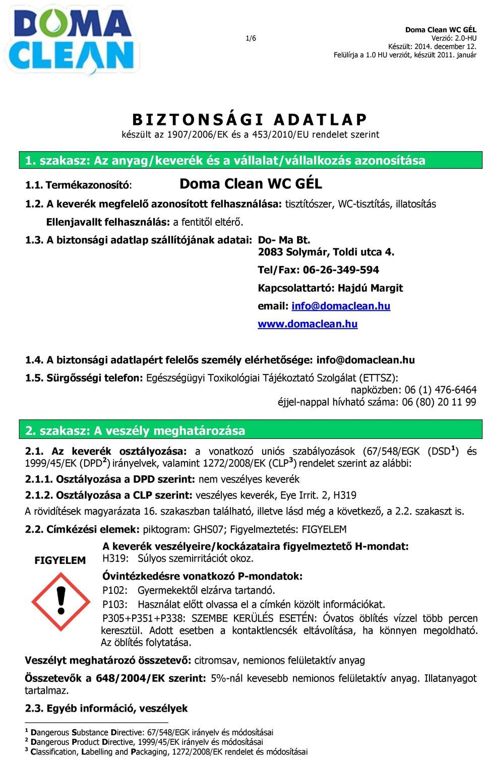 2083 Solymár, Toldi utca 4. Tel/Fax: 06-26-349-594 Kapcsolattartó: Hajdú Margit email: info@domaclean.hu www.domaclean.hu 1.4. A biztonsági adatlapért felelős személy elérhetősége: info@domaclean.