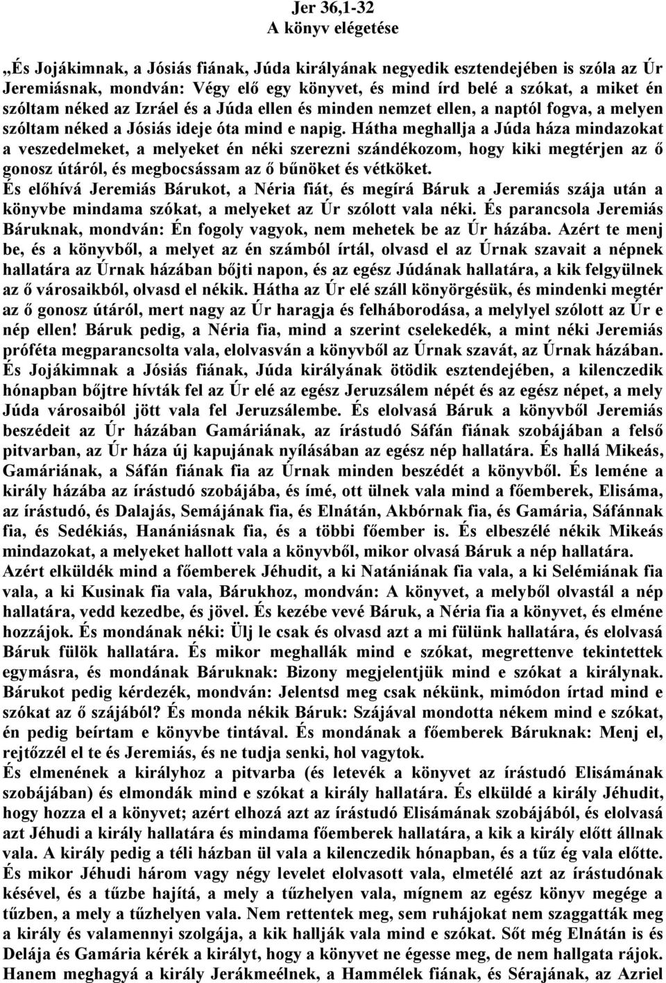 Hátha meghallja a Júda háza mindazokat a veszedelmeket, a melyeket én néki szerezni szándékozom, hogy kiki megtérjen az ő gonosz útáról, és megbocsássam az ő bűnöket és vétköket.