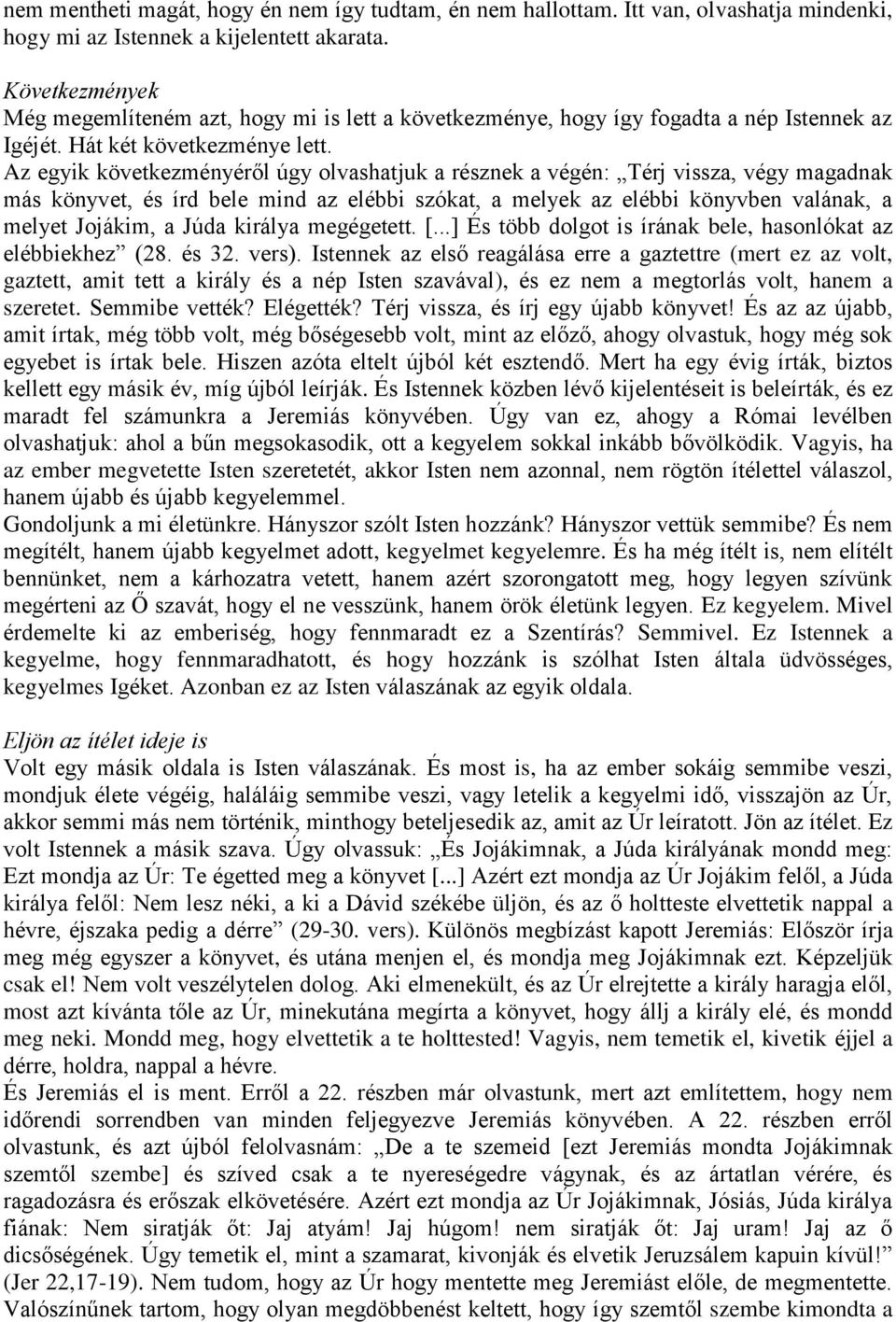 Az egyik következményéről úgy olvashatjuk a résznek a végén: Térj vissza, végy magadnak más könyvet, és írd bele mind az elébbi szókat, a melyek az elébbi könyvben valának, a melyet Jojákim, a Júda