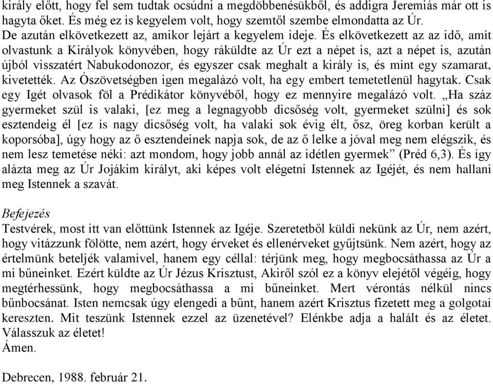 És elkövetkezett az az idő, amit olvastunk a Királyok könyvében, hogy ráküldte az Úr ezt a népet is, azt a népet is, azután újból visszatért Nabukodonozor, és egyszer csak meghalt a király is, és