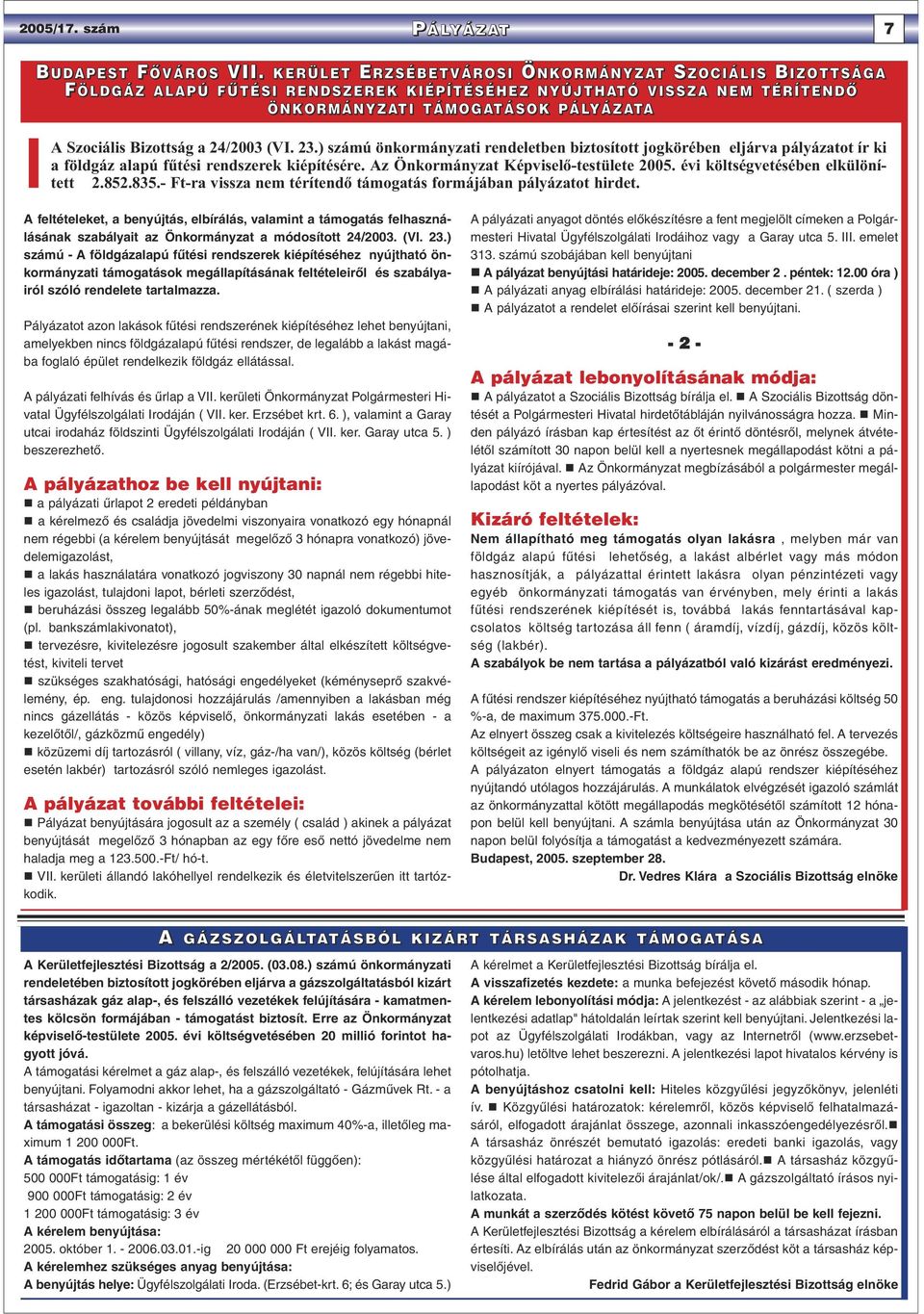 24/2003 (VI. 23.) számú önkormányzati rendeletben biztosított jogkörében eljárva pályázatot ír ki a földgáz alapú fűtési rendszerek kiépítésére. Az Önkormányzat Képviselő-testülete 2005.