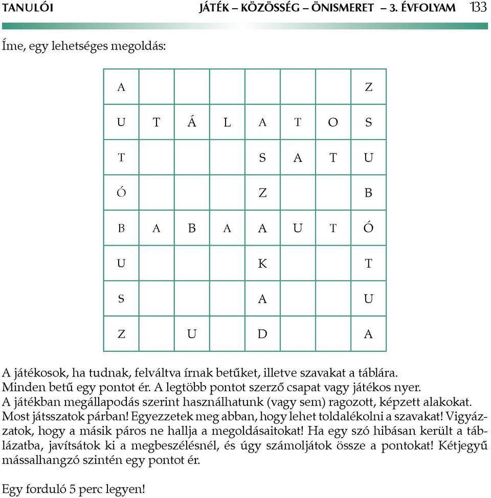 szavakat a táblára. Minden betű egy pontot ér. A legtöbb pontot szerző csapat vagy játékos nyer.