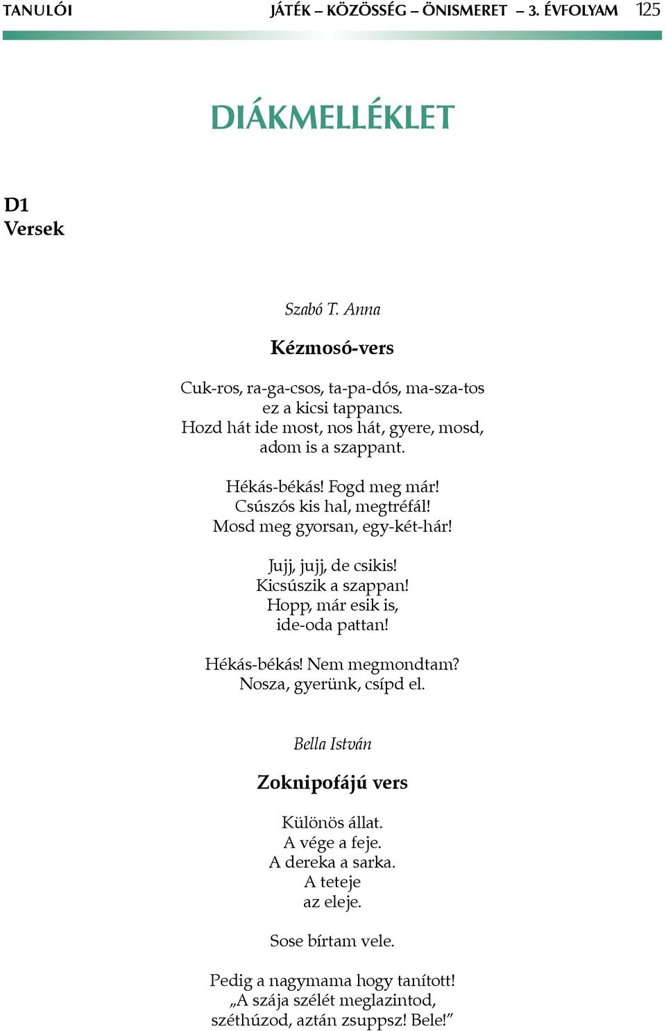 Jujj, jujj, de csikis! Kicsúszik a szappan! Hopp, már esik is, ide-oda pattan! Hékás-békás! Nem megmondtam? Nosza, gyerünk, csípd el.