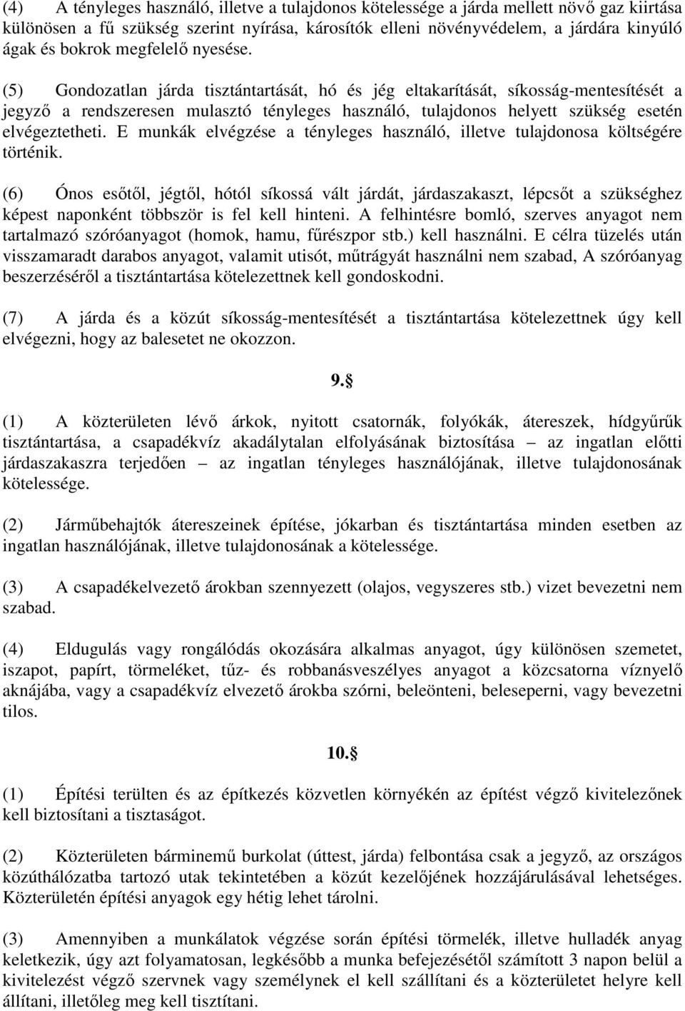 (5) Gondozatlan járda tisztántartását, hó és jég eltakarítását, síkosság-mentesítését a jegyző a rendszeresen mulasztó tényleges használó, tulajdonos helyett szükség esetén elvégeztetheti.