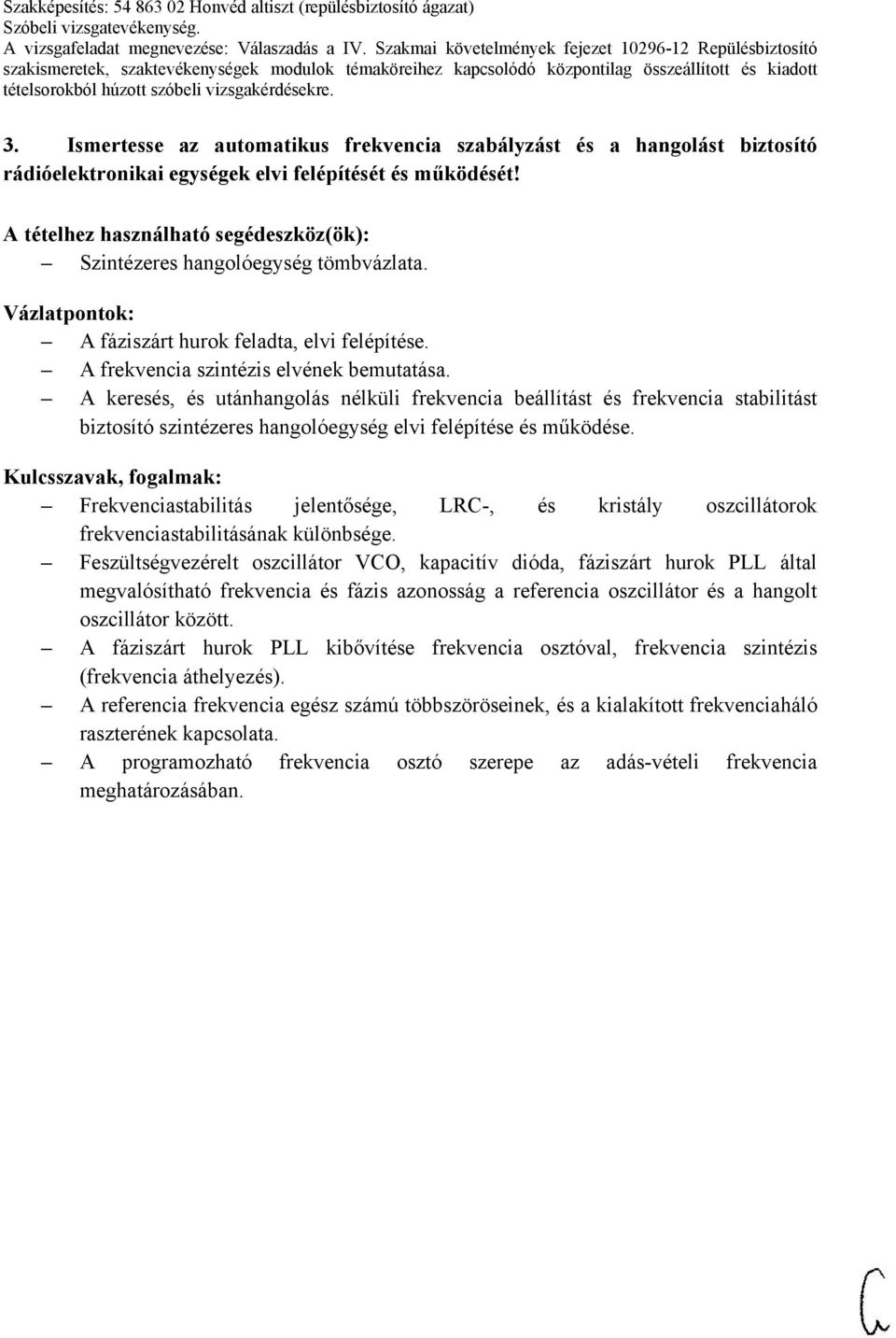 A keresés, és utánhangolás nélküli frekvencia beállítást és frekvencia stabilitást biztosító szintézeres hangolóegység elvi felépítése és működése.