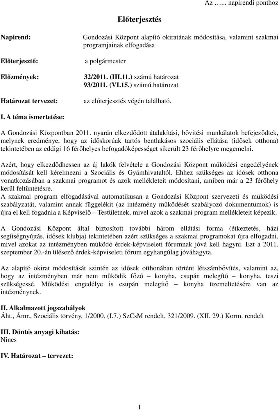 nyarán elkezdődött átalakítási, bővítési munkálatok befejeződtek, melynek eredménye, hogy az időskorúak tartós bentlakásos szociális ellátása (idősek otthona) tekintetében az eddigi 16 férőhelyes