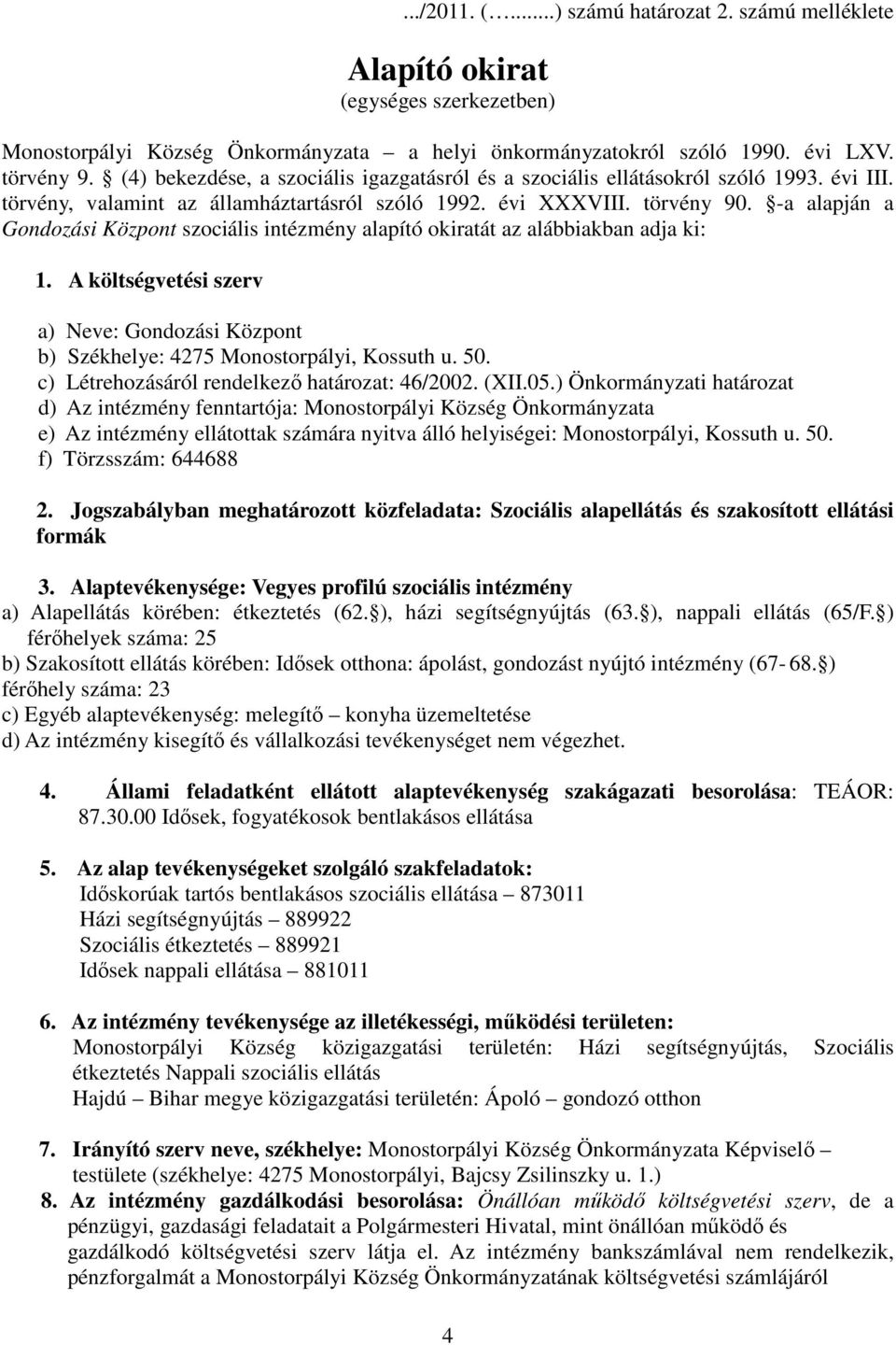 -a alapján a Gondozási Központ szociális intézmény alapító okiratát az alábbiakban adja ki: 1. A költségvetési szerv a) Neve: Gondozási Központ b) Székhelye: 4275 Monostorpályi, Kossuth u. 50.