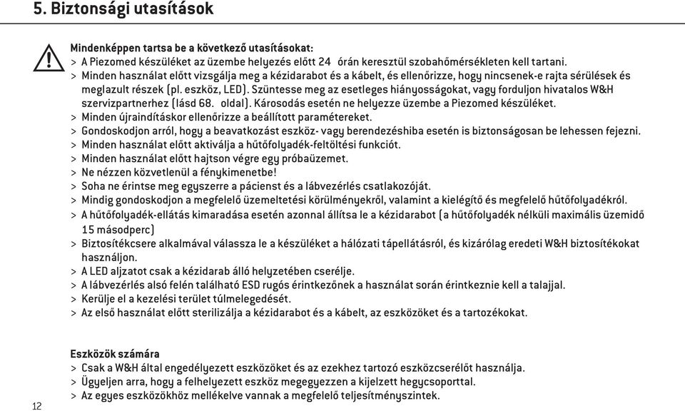 Szüntesse meg az esetleges hiányosságokat, vagy forduljon hivatalos W&H szervizpartnerhez (lásd 68. oldal). Károsodás esetén ne helyezze üzembe a Piezomed készüléket.