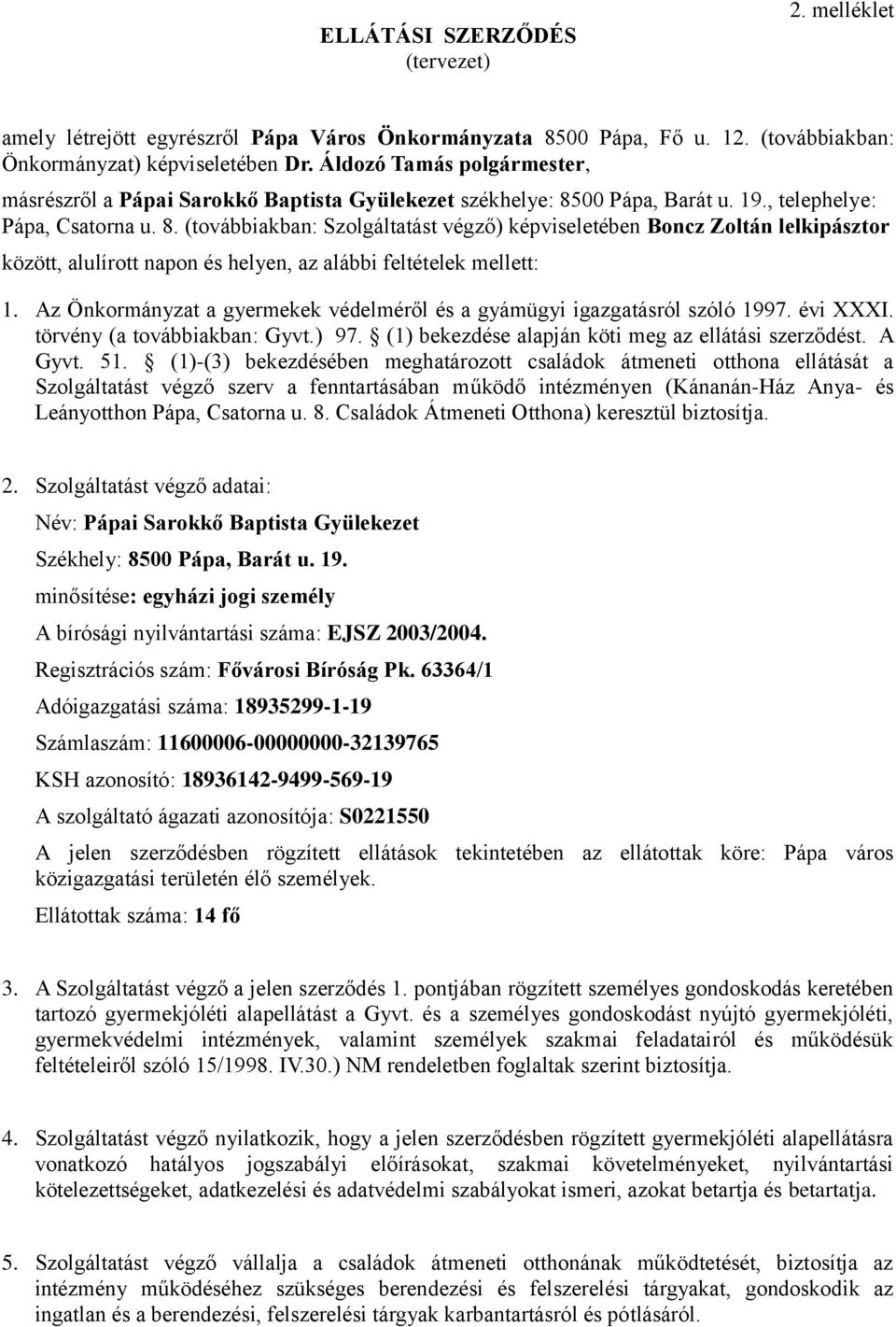 00 Pápa, Barát u. 19., telephelye: Pápa, Csatorna u. 8. (továbbiakban: Szolgáltatást végző) képviseletében Boncz Zoltán lelkipásztor között, alulírott napon és helyen, az alábbi feltételek mellett: 1.