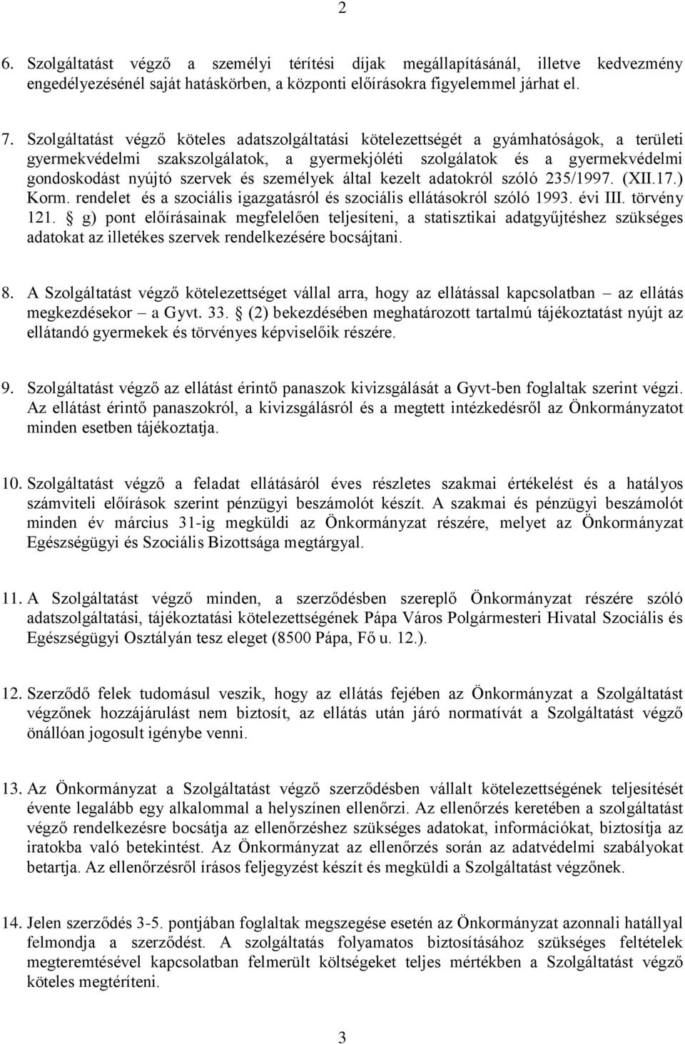 és személyek által kezelt adatokról szóló 235/1997. (XII.17.) Korm. rendelet és a szociális igazgatásról és szociális ellátásokról szóló 1993. évi III. törvény 121.