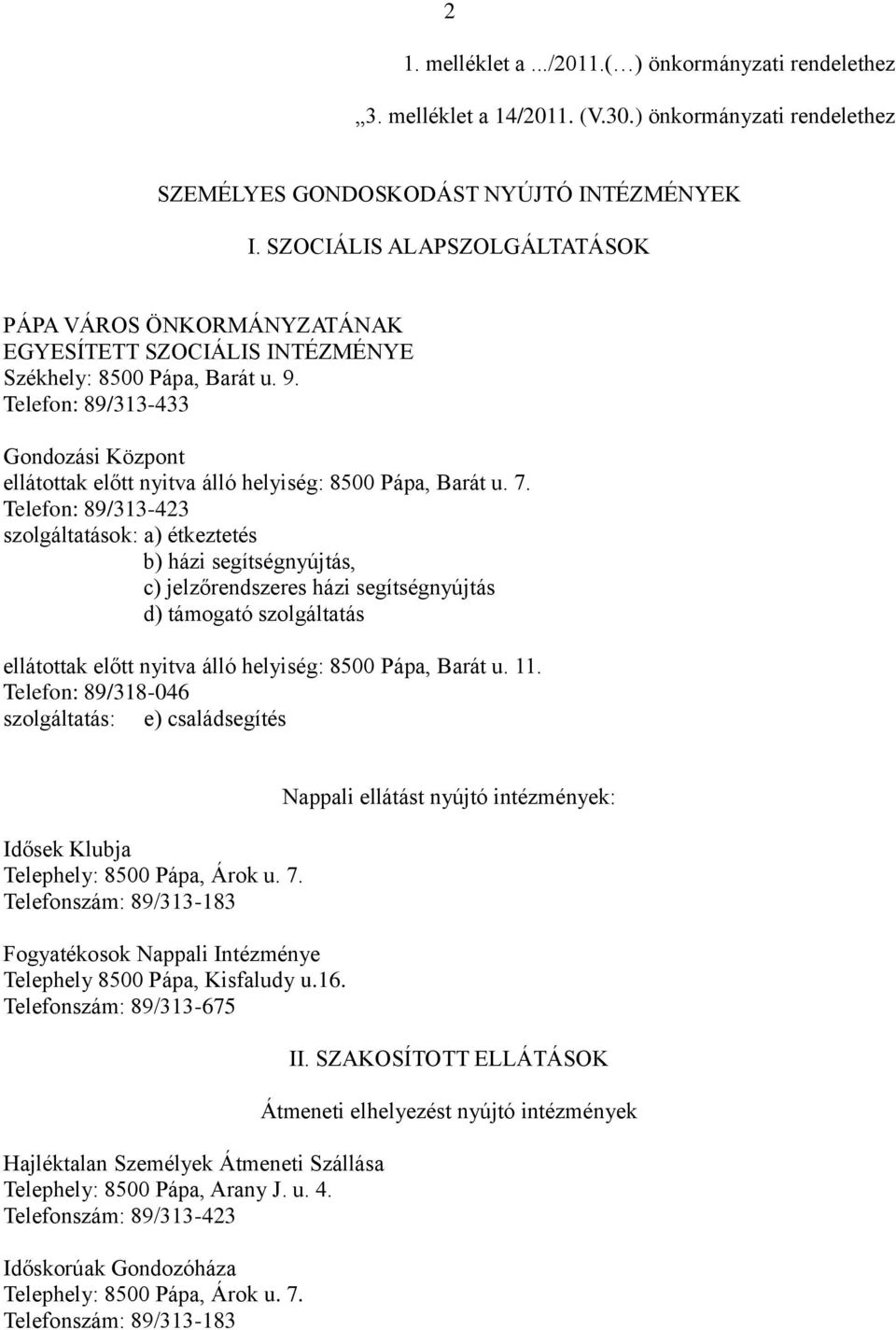 Telefon: 89/313-433 Gondozási Központ ellátottak előtt nyitva álló helyiség: 8500 Pápa, Barát u. 7.