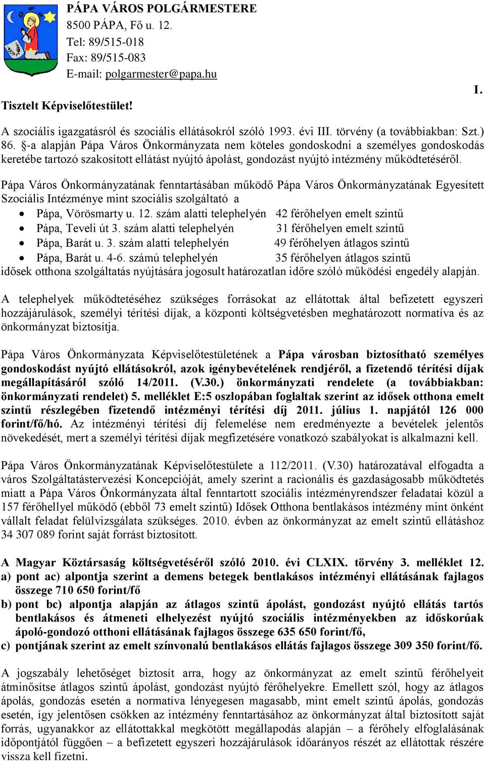 -a alapján Pápa Város Önkormányzata nem köteles gondoskodni a személyes gondoskodás keretébe tartozó szakosított ellátást nyújtó ápolást, gondozást nyújtó intézmény működtetéséről.