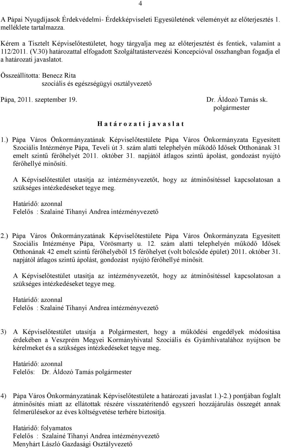 30) határozattal elfogadott Szolgáltatástervezési Koncepcióval összhangban fogadja el a határozati javaslatot. Összeállította: Benecz Rita szociális és egészségügyi osztályvezető Pápa, 2011.