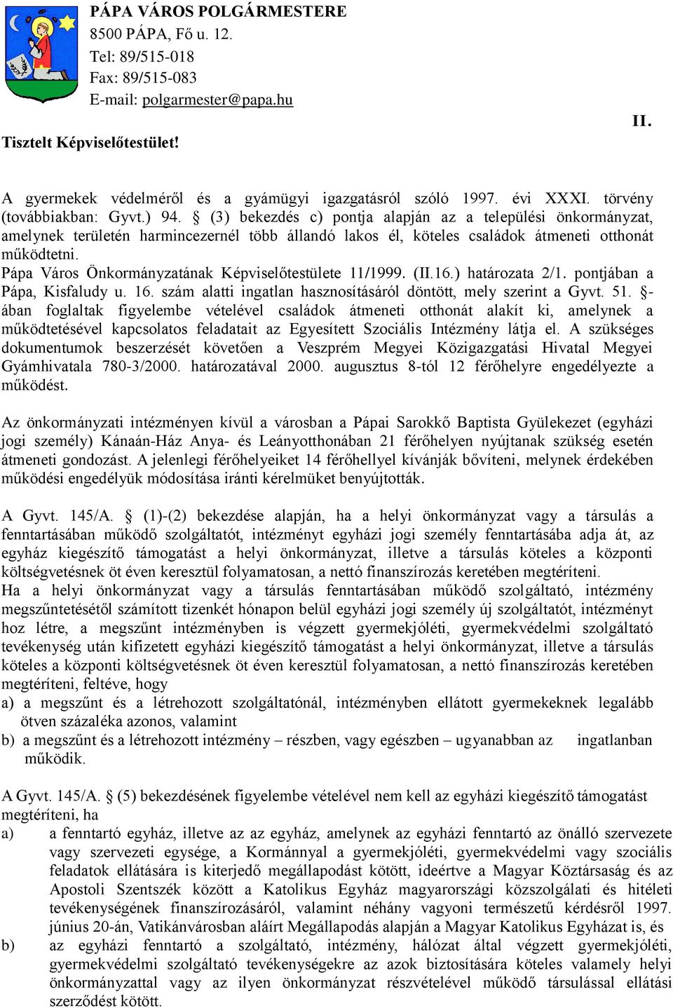 (3) bekezdés c) pontja alapján az a települési önkormányzat, amelynek területén harmincezernél több állandó lakos él, köteles családok átmeneti otthonát működtetni.