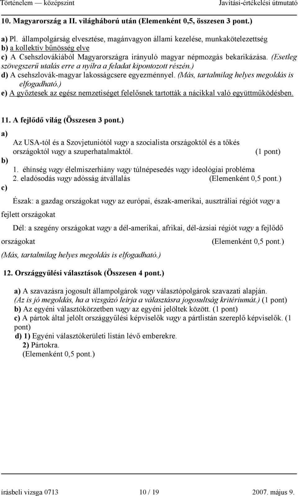 (Esetleg szövegszerű utalás erre a nyílra a feladat kipontozott részén.) d) A csehszlovák-magyar lakosságcsere egyezménnyel. (Más, tartalmilag helyes megoldás is elfogadható.