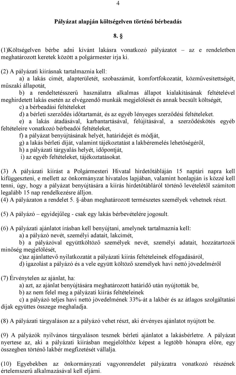 kialakításának feltételével meghirdetett lakás esetén az elvégzendő munkák megjelölését és annak becsült költségét, c) a bérbeadási feltételeket d) a bérleti szerződés időtartamát, és az egyéb