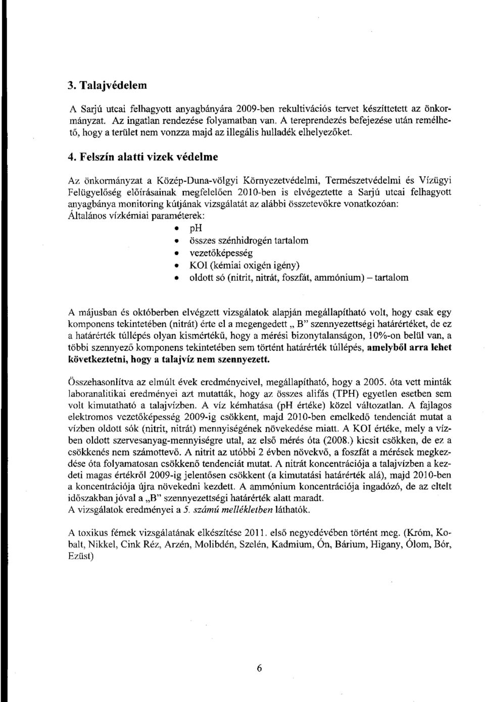 Felszín alatti vizek védelme Az önkormányzat a Közép-Duna-völgyi Környezetvédelmi, Természetvédelmi és Vízügyi Felügyelőség előírásainak megfelelően 2010-ben is elvégeztette a Sarjú utcai felhagyott