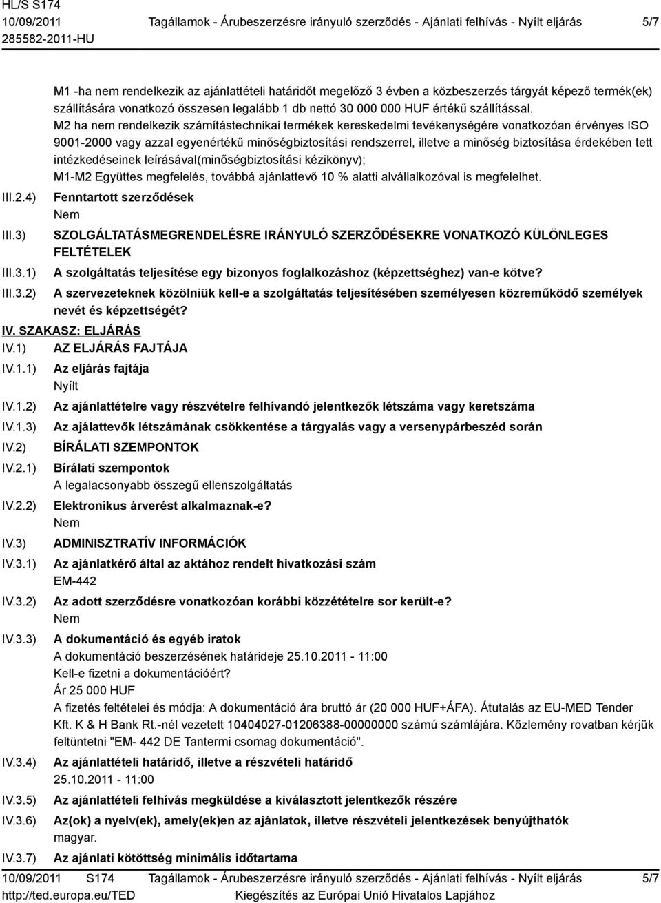 1) 2) M1 -ha nem rendelkezik az ajánlattételi határidőt megelőző 3 évben a közbeszerzés tárgyát képező termék(ek) szállítására vonatkozó összesen legalább 1 db nettó 30 000 000 HUF értékű