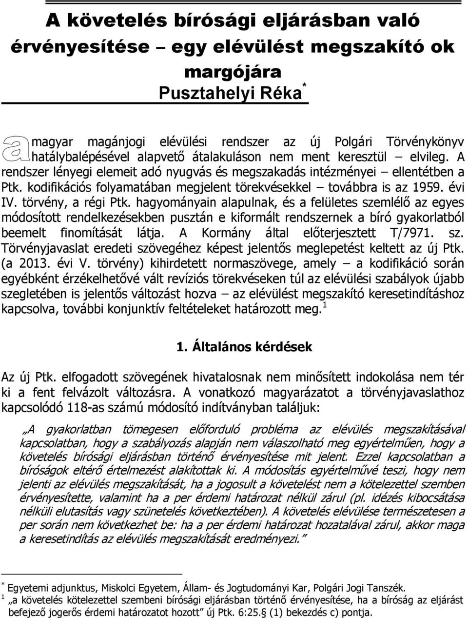 évi IV. törvény, a régi Ptk. hagyományain alapulnak, és a felületes szemlélő az egyes módosított rendelkezésekben pusztán e kiformált rendszernek a bíró gyakorlatból beemelt finomítását látja.