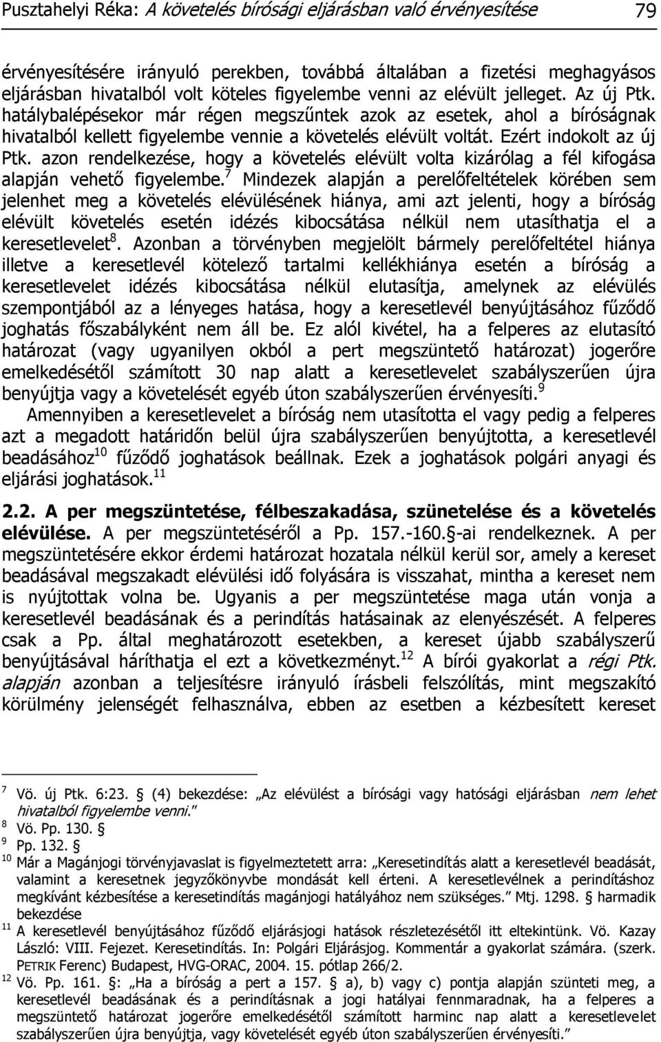 azon rendelkezése, hogy a követelés elévült volta kizárólag a fél kifogása alapján vehető figyelembe.