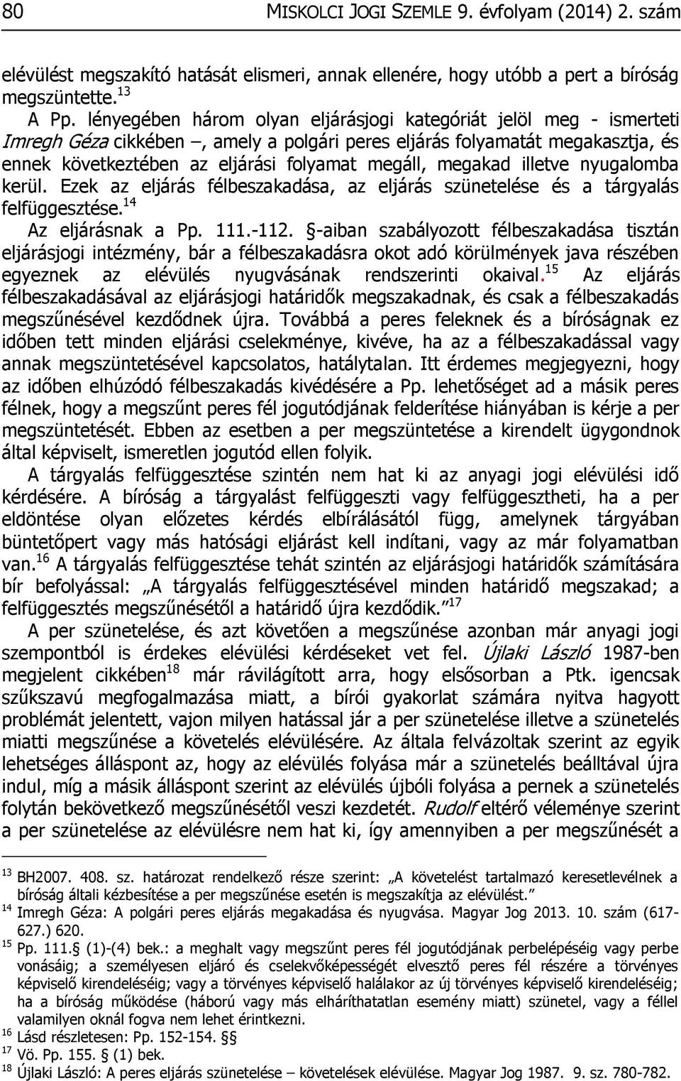 megakad illetve nyugalomba kerül. Ezek az eljárás félbeszakadása, az eljárás szünetelése és a tárgyalás felfüggesztése. 14 Az eljárásnak a Pp. 111.-112.