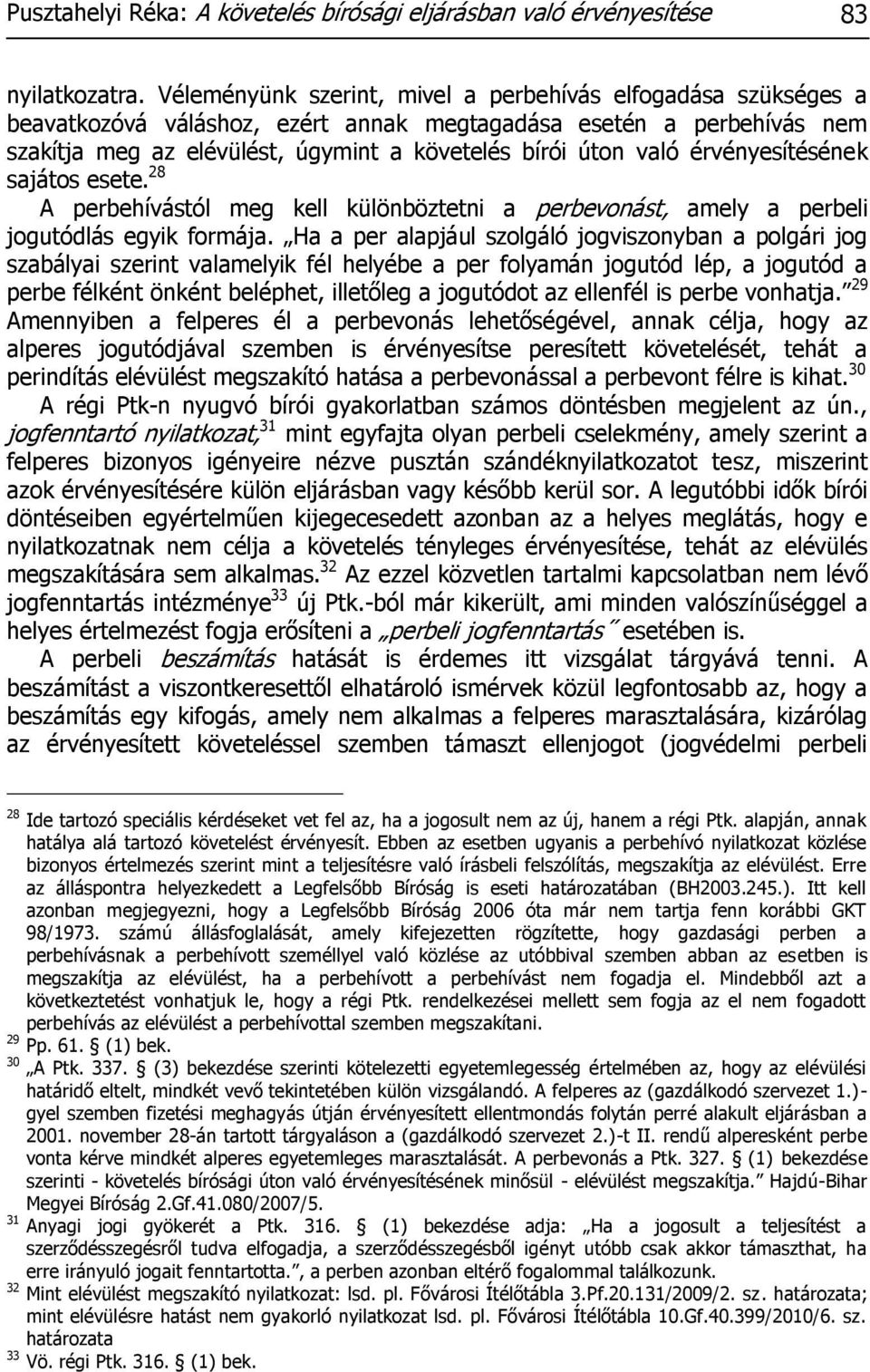 érvényesítésének sajátos esete. 28 A perbehívástól meg kell különböztetni a perbevonást, amely a perbeli jogutódlás egyik formája.