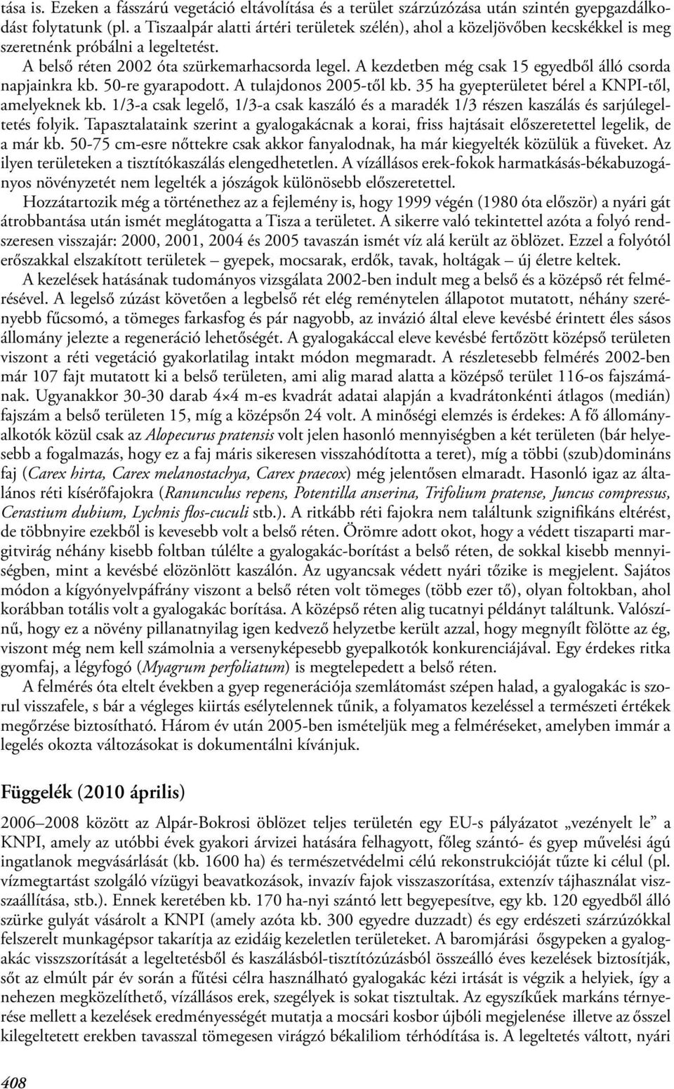 A kezdetben még csak 15 egyedből álló csorda napjainkra kb. 50-re gyarapodott. A tulajdonos 2005-től kb. 35 ha gyepterületet bérel a KNPI-től, amelyeknek kb.