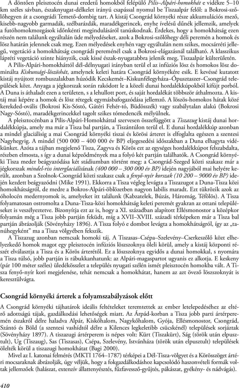 A kistáj Csongrád környéki része akkumulációs mező, kisebb-nagyobb garmadák, szélbarázdák, maradékgerincek, enyhe ívelésű dűnék jellemzik, amelyek a futóhomokmozgások időnkénti megindulásáról