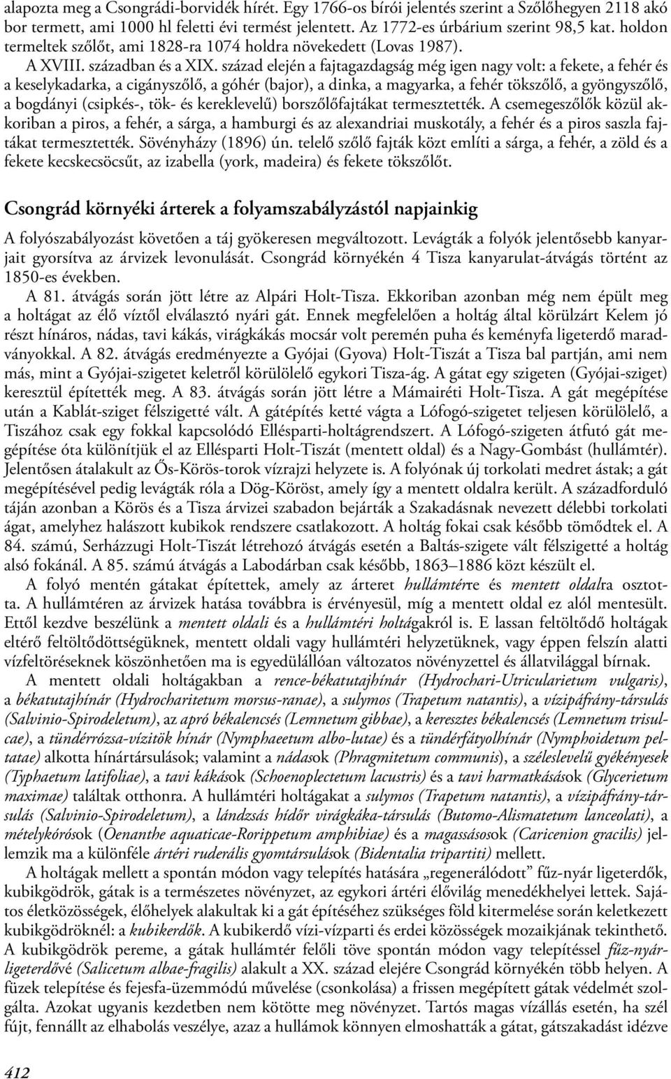 század elején a fajtagazdagság még igen nagy volt: a fekete, a fehér és a keselykadarka, a cigányszőlő, a góhér (bajor), a dinka, a magyarka, a fehér tökszőlő, a gyöngyszőlő, a bogdányi (csipkés-,