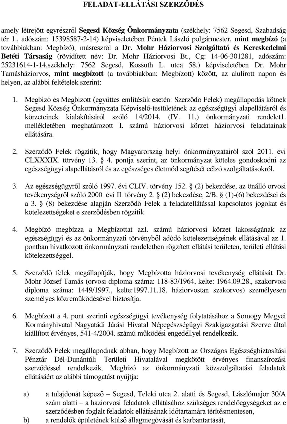 Mohr Háziorvosi Szolgáltató és Kereskedelmi Betéti Társaság (rövidített név: Dr. Mohr Háziorvosi Bt., Cg: 14-06-301281, adószám: 25231614-1-14,székhely: 7562 Segesd, Kossuth L. utca 58.