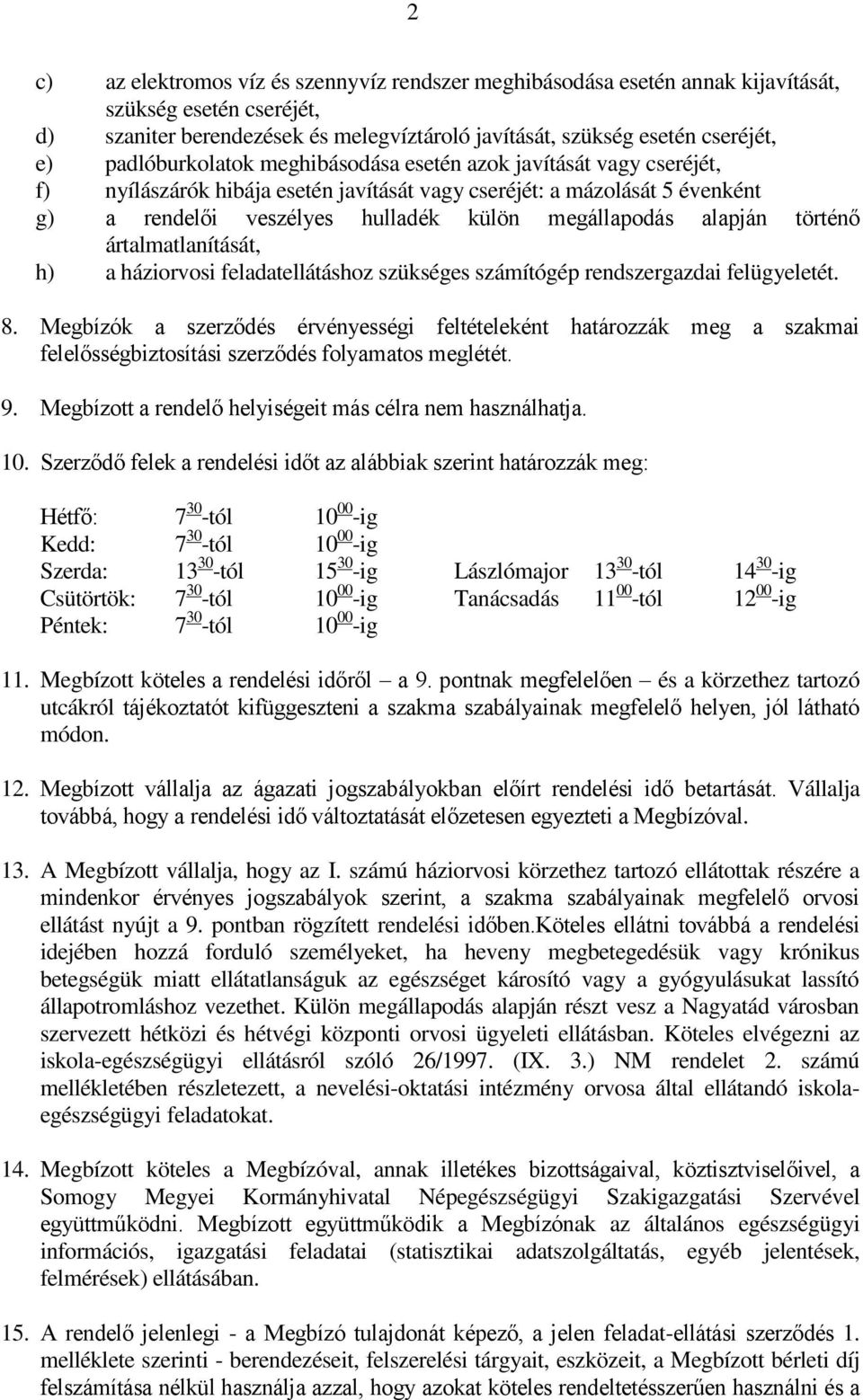 alapján történő ártalmatlanítását, h) a háziorvosi feladatellátáshoz szükséges számítógép rendszergazdai felügyeletét. 8.