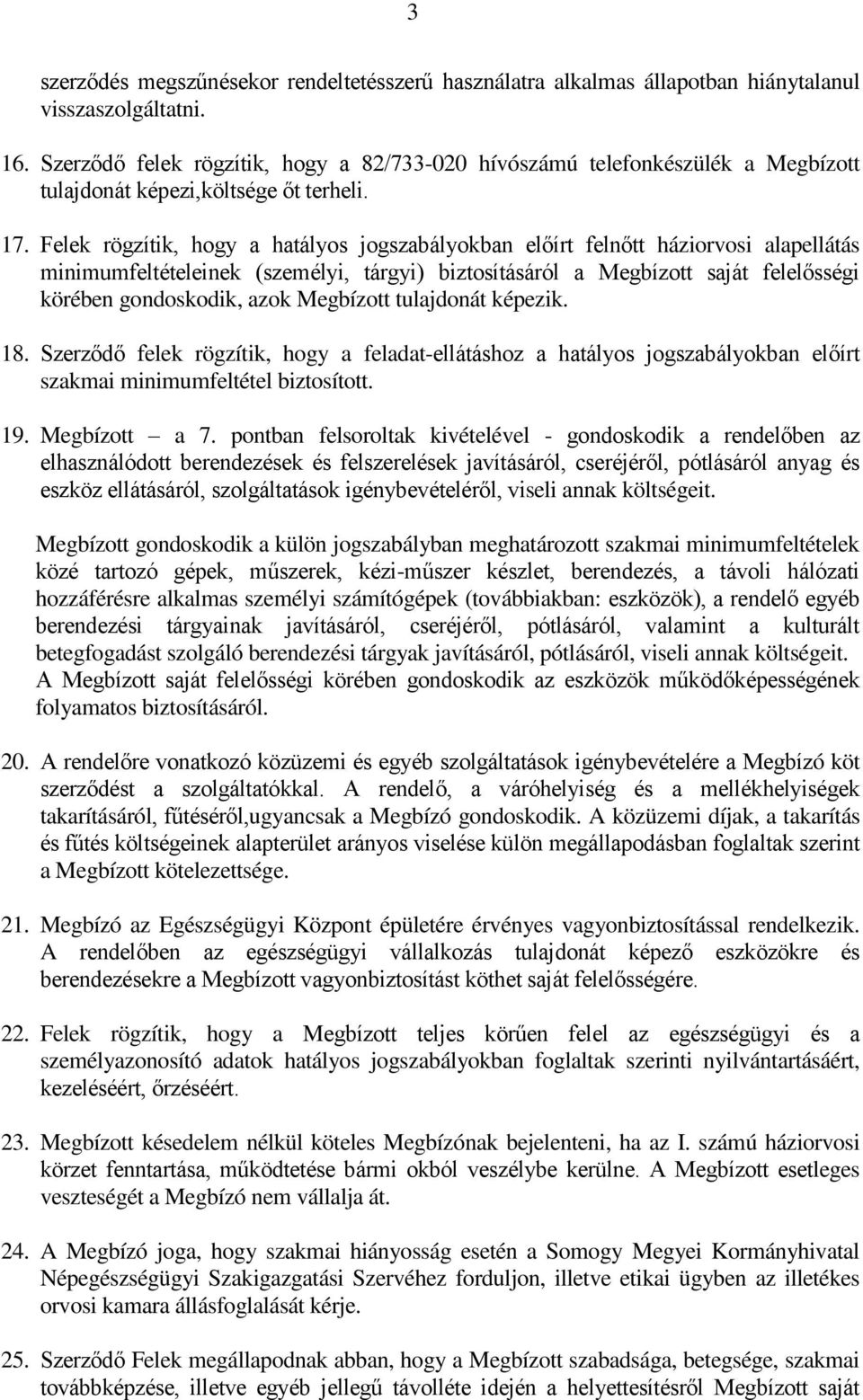 Felek rögzítik, hogy a hatályos jogszabályokban előírt felnőtt háziorvosi alapellátás minimumfeltételeinek (személyi, tárgyi) biztosításáról a Megbízott saját felelősségi körében gondoskodik, azok