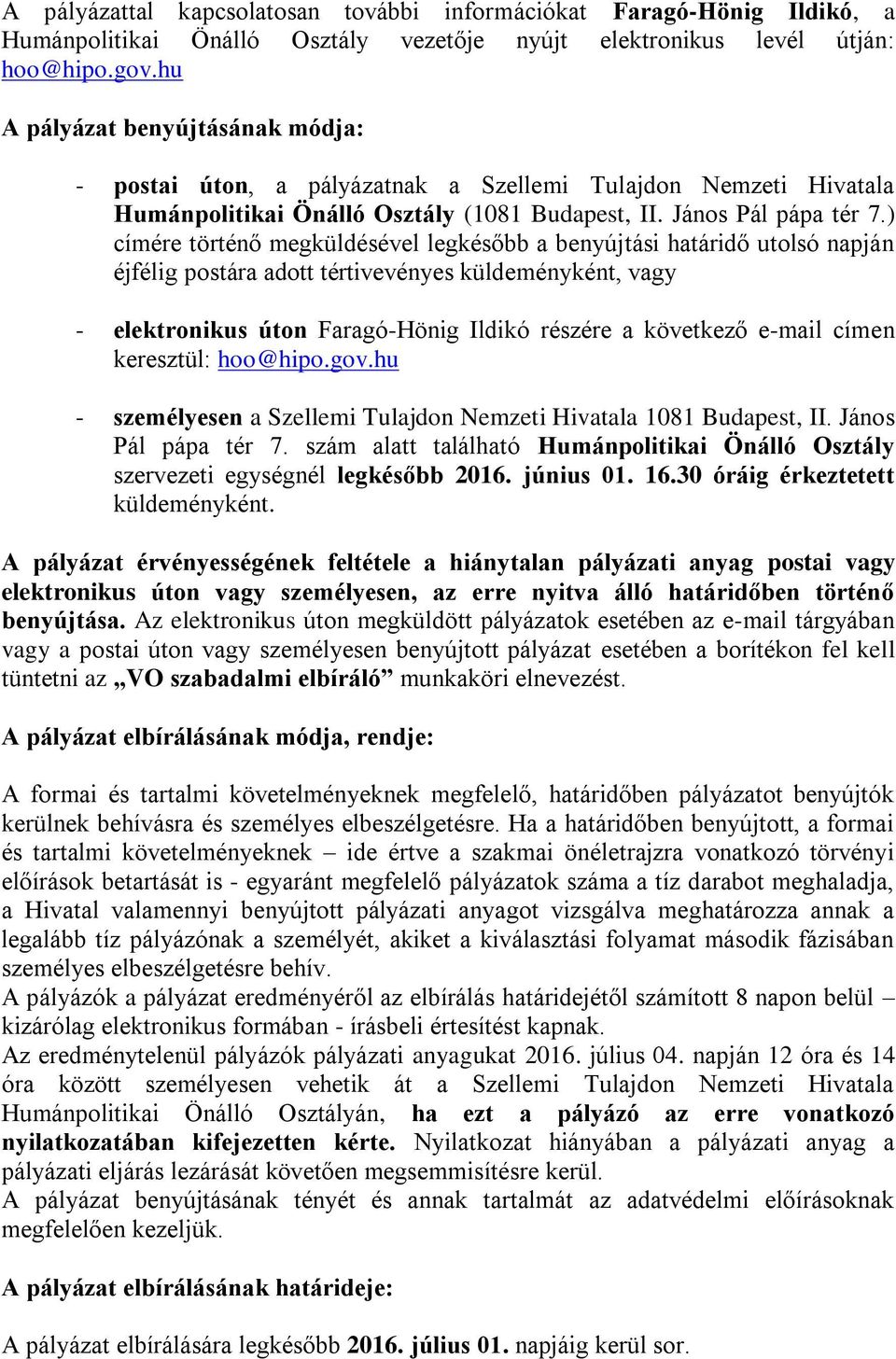 ) címére történő megküldésével legkésőbb a benyújtási határidő utolsó napján éjfélig postára adott tértivevényes küldeményként, vagy - elektronikus úton Faragó-Hönig Ildikó részére a következő e-mail