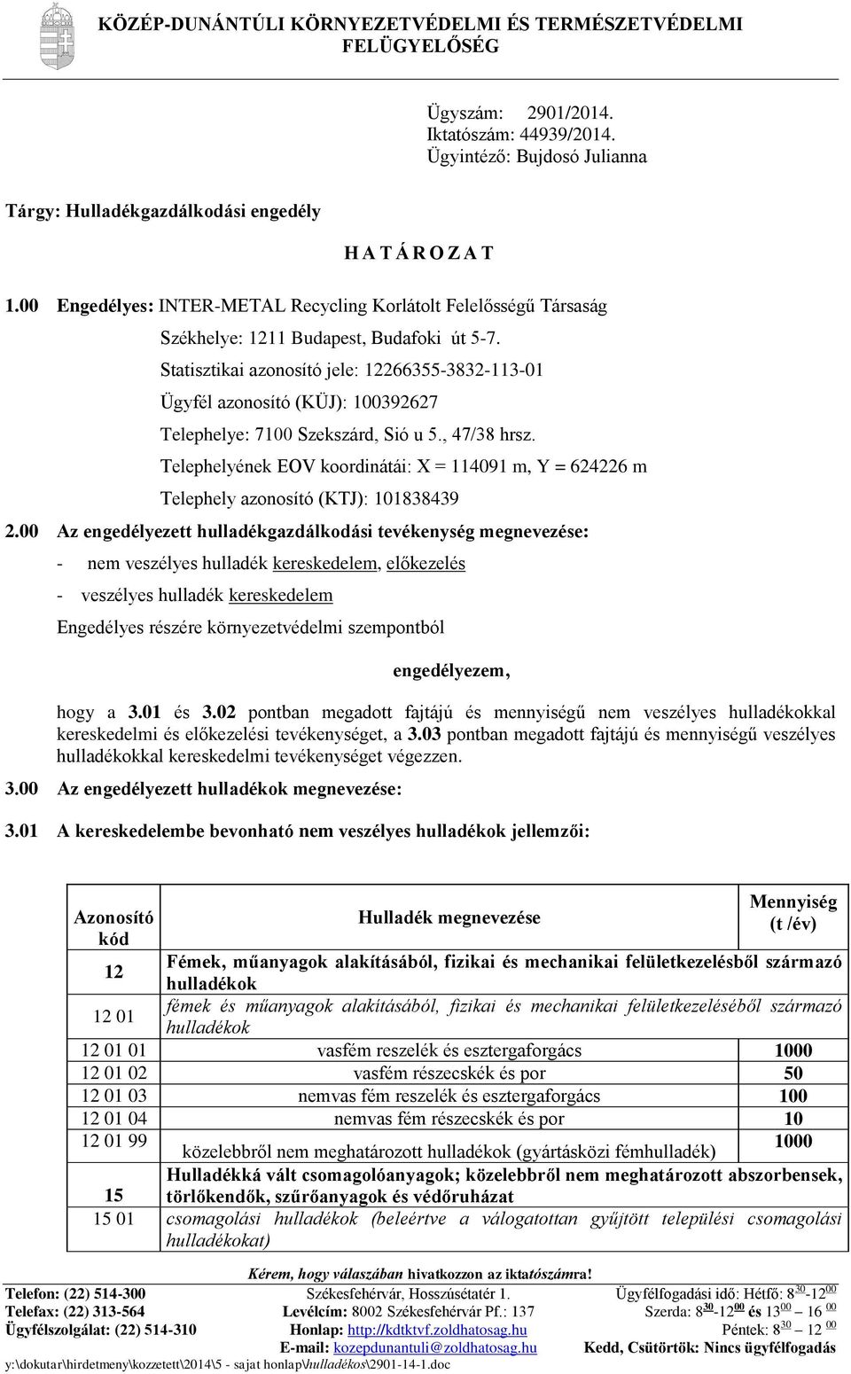 Statisztikai azonosító jele: 12266355-3832-113-01 Ügyfél azonosító (KÜJ): 100392627 Telephelye: 7100 Szekszárd, Sió u 5., 47/38 hrsz.