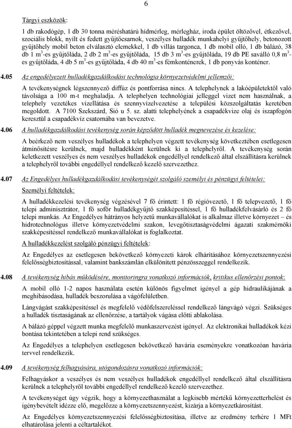 gyűjtőláda, 19 db PE saválló 0,8 m 3 - es gyűjtőláda, 4 db 5 m 3 -es gyűjtőláda, 4 db 40 m 3 -es fémkonténerek, 1 db ponyvás konténer. 4.05 Az engedélyezett hulladékgazdálkodási technológia környezetvédelmi jellemzői: A tevékenységnek légszennyező diffúz és pontforrása nincs.