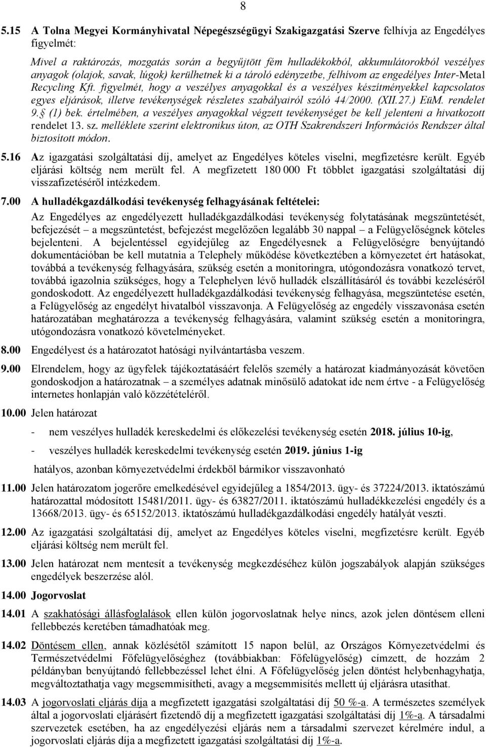 figyelmét, hogy a veszélyes anyagokkal és a veszélyes készítményekkel kapcsolatos egyes eljárások, illetve tevékenységek részletes szabályairól szóló 44/2000. (XII.27.) EüM. rendelet 9. (1) bek.