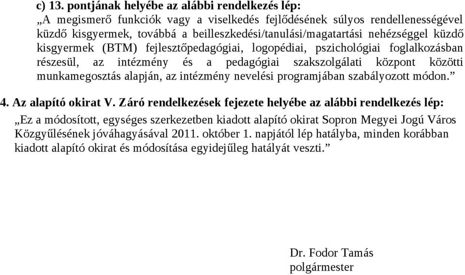 küzdő kisgyermek (BTM) fejlesztőpedagógiai, logopédiai, pszichológiai foglalkozásban részesül, az intézmény és a pedagógiai szakszolgálati központ közötti munkamegosztás alapján, az intézmény