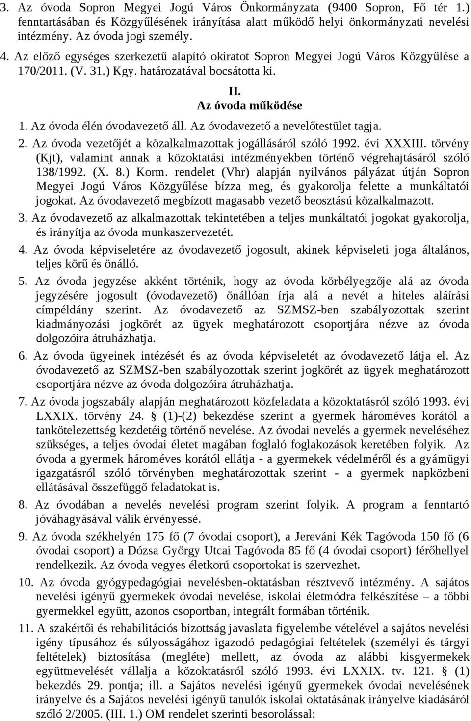 Az óvodavezető a nevelőtestület tagja. 2. Az óvoda vezetőjét a közalkalmazottak jogállásáról szóló 1992. évi XXXIII.