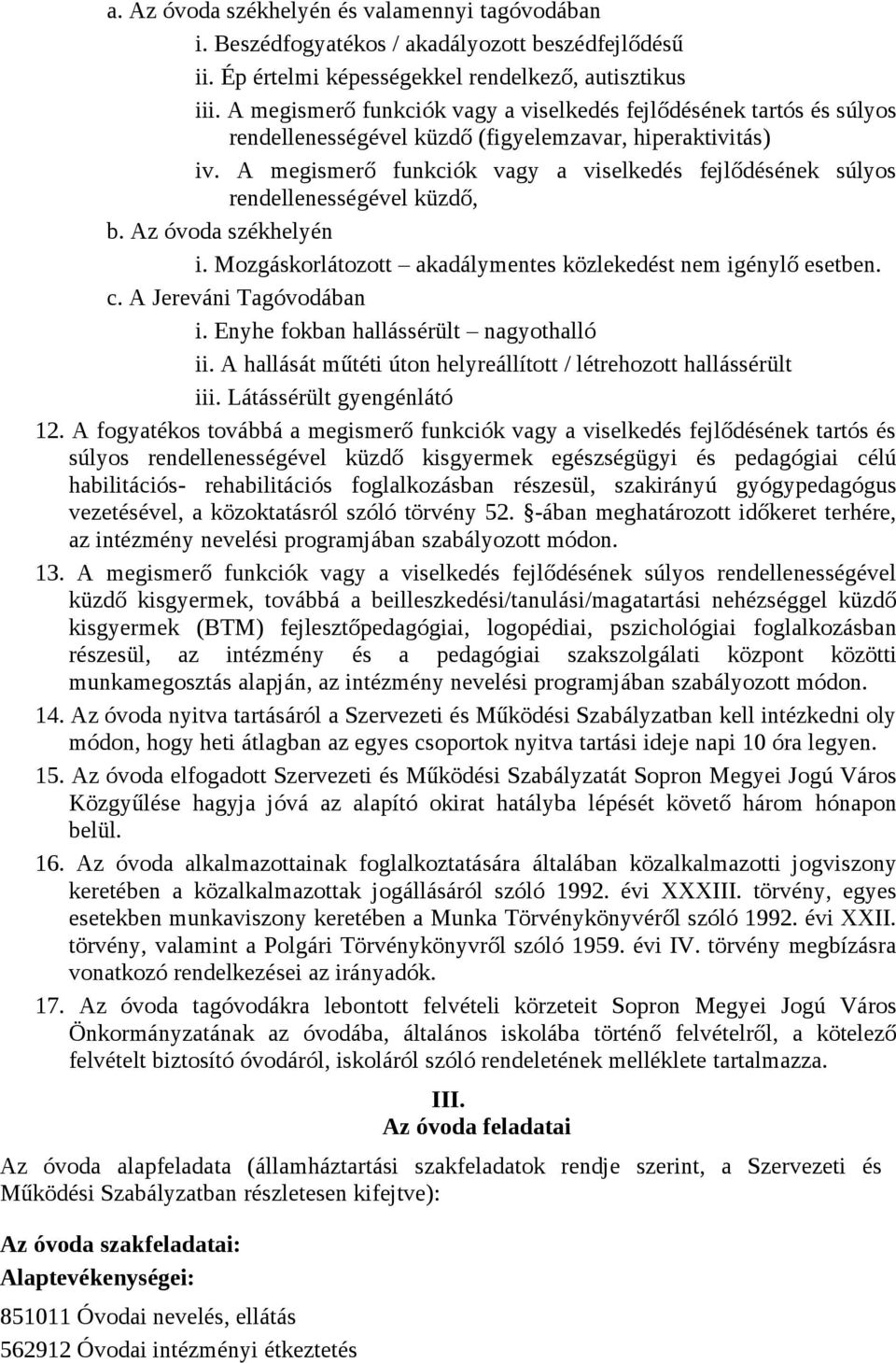 A megismerő funkciók vagy a viselkedés fejlődésének súlyos rendellenességével küzdő, b. Az óvoda székhelyén i. Mozgáskorlátozott akadálymentes közlekedést nem igénylő esetben. c.