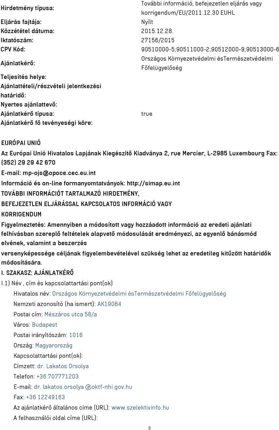 jelentkezési határidő: Nyertes ajánlattevő: Ajánlatkérő típusa: true Ajánlatkérő fő tevényeségi köre: EURÓPAI UNIÓ Az Európai Unió Hivatalos Lapjának Kiegészítő Kiadványa 2, rue Mercier, L-2985