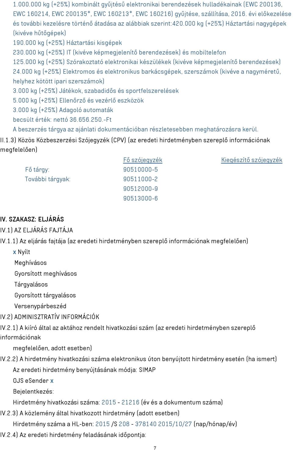 000 kg (+25%) Elektromos és elektronikus barkácsgépek, szerszámok (kivéve a nagyméretű, 3.000 kg (+25%) Játékok, szabadidős és sportfelszerelések 5.000 kg (+25%) Ellenőrző és vezérlő eszközök 3.