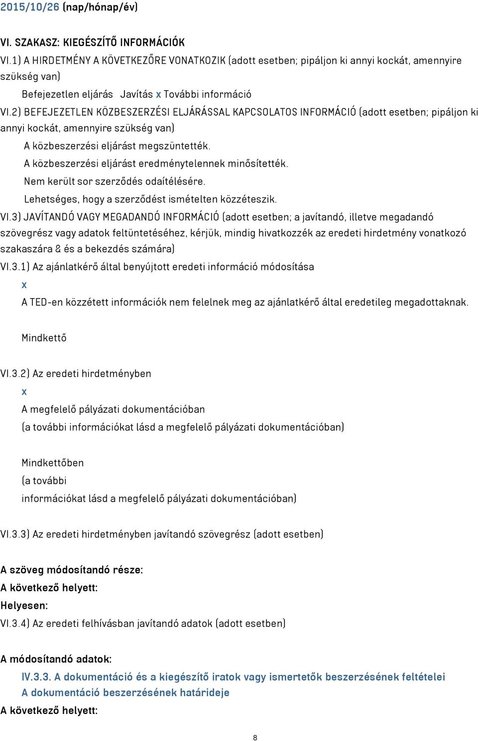 2) BEFEJEZETLEN KÖZBESZERZÉSI ELJÁRÁSSAL KAPCSOLATOS INFORMÁCIÓ (adott esetben; pipáljon ki annyi kockát, amennyire szükség van) A közbeszerzési eljárást megszüntették.