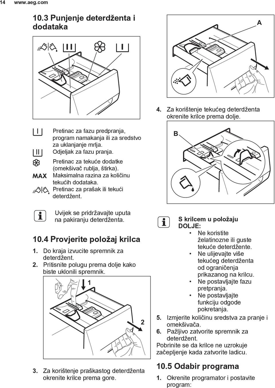 Do kraja izvucite spremnik za deterdžent. Pritisnite polugu prema dolje kako biste uklonili spremnik. 1 Za korištenje praškastog deterdženta okrenite krilce prema gore.
