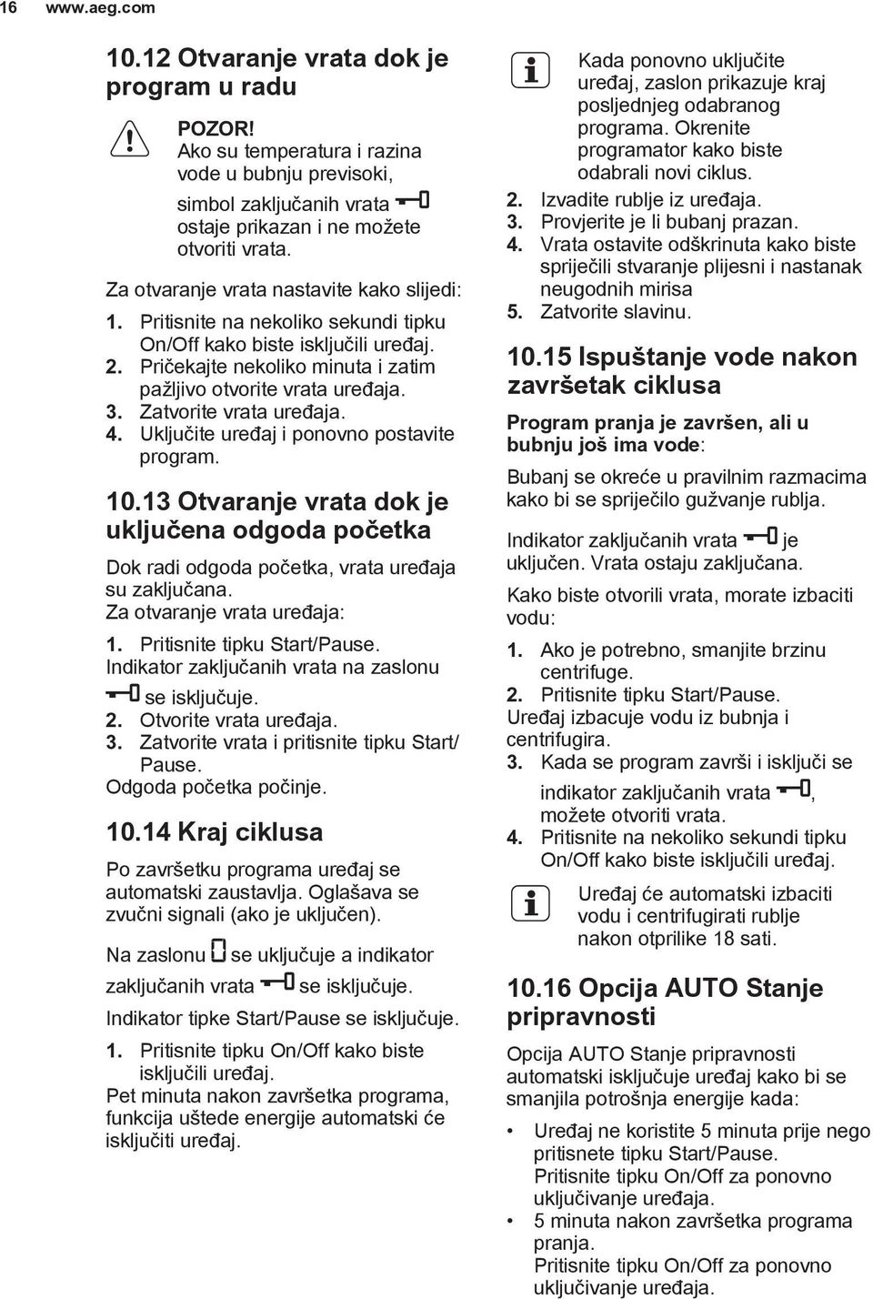 Zatvorite vrata uređaja. Uključite uređaj i ponovno postavite program. Dok radi odgoda početka, vrata uređaja su zaključana. Za otvaranje vrata uređaja: Pritisnite tipku Start/Pause.