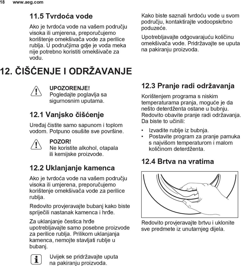 Ako je tvrdoća vode na vašem području visoka ili umjerena, preporučujemo korištenje omekšivača vode za perilice rublja. Redovito provjeravajte bubanj kako biste spriječili nastanak kamenca i hrđe.
