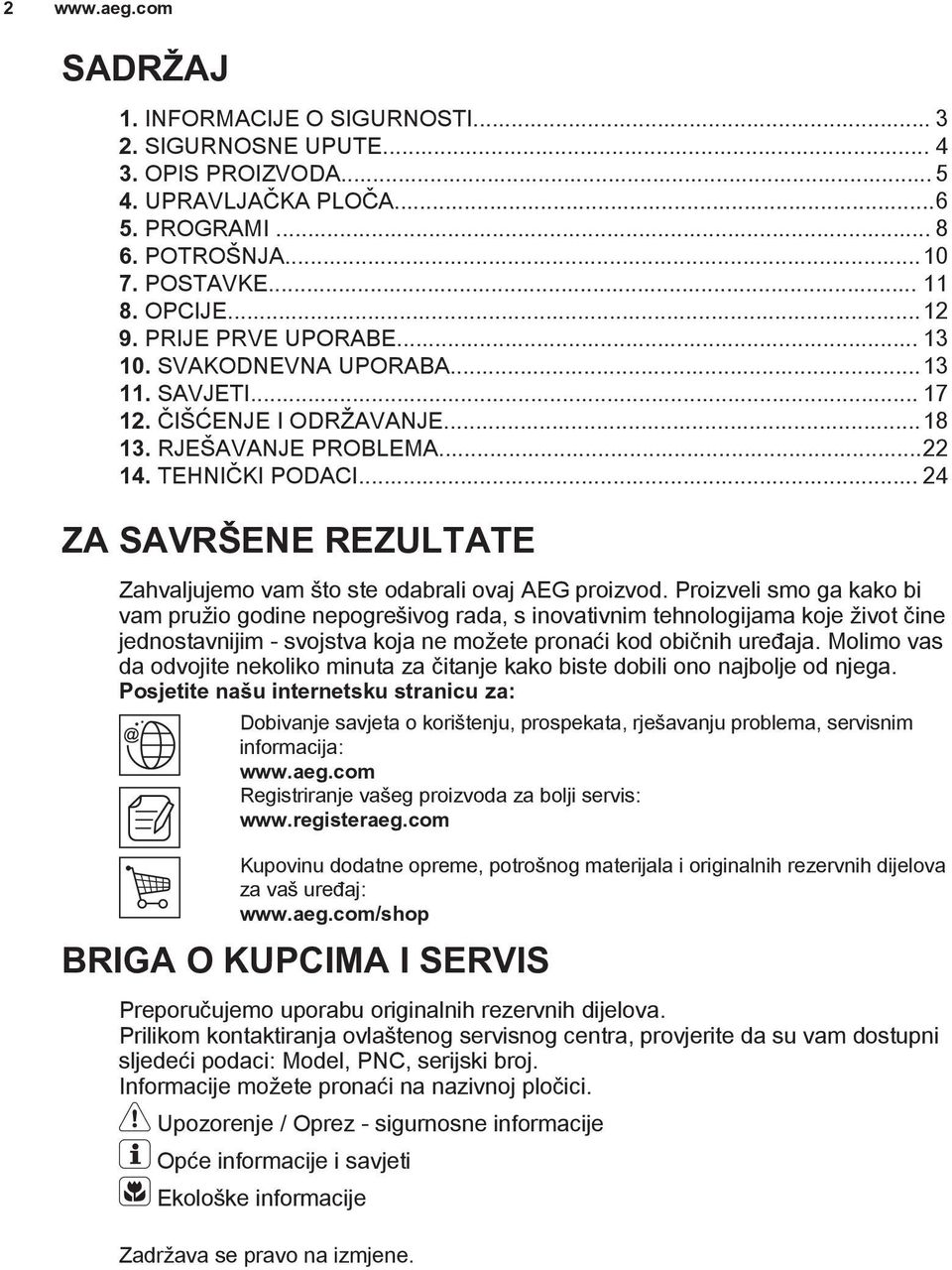 Proizveli smo ga kako bi vam pružio godine nepogrešivog rada, s inovativnim tehnologijama koje život čine jednostavnijim - svojstva koja ne možete pronaći kod običnih uređaja.