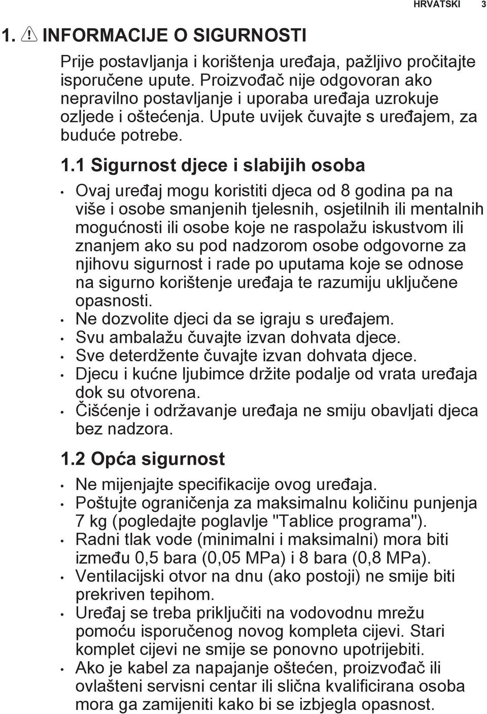 Ovaj uređaj mogu koristiti djeca od 8 godina pa na više i osobe smanjenih tjelesnih, osjetilnih ili mentalnih mogućnosti ili osobe koje ne raspolažu iskustvom ili znanjem ako su pod nadzorom osobe