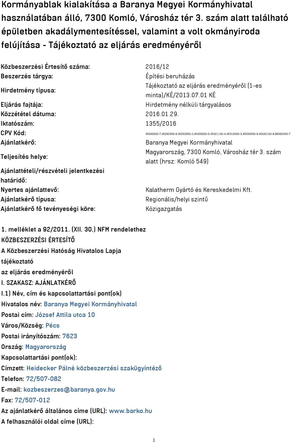 beruházás Hirdetmény típusa: Tájékoztató az eljárás eredményéről (1-es minta)/ké/2013.07.01 KÉ Eljárás fajtája: Hirdetmény nélküli tárgyalásos Közzététel dátuma: 2016.01.29.