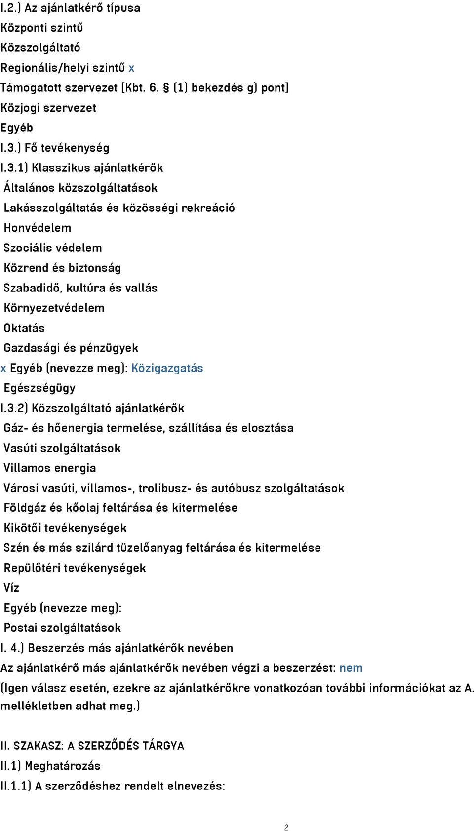 1) Klasszikus ajánlatkérők Általános közszolgáltatások Lakásszolgáltatás és közösségi rekreáció Honvédelem Szociális védelem Közrend és biztonság Szabadidő, kultúra és vallás Környezetvédelem Oktatás