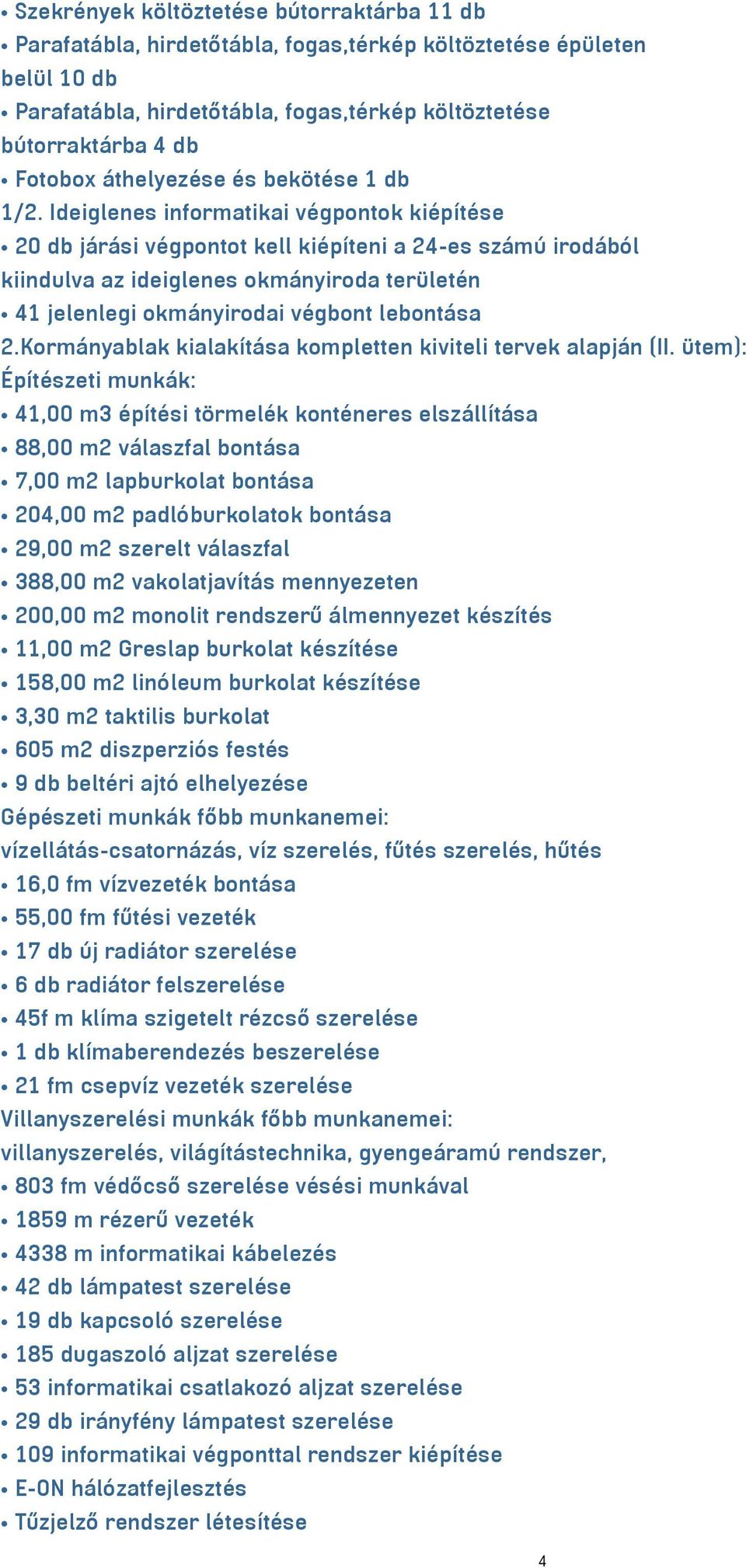 Ideiglenes informatikai végpontok kiépítése 20 db járási végpontot kell kiépíteni a 24-es számú irodából kiindulva az ideiglenes okmányiroda területén 41 jelenlegi okmányirodai végbont lebontása 2.